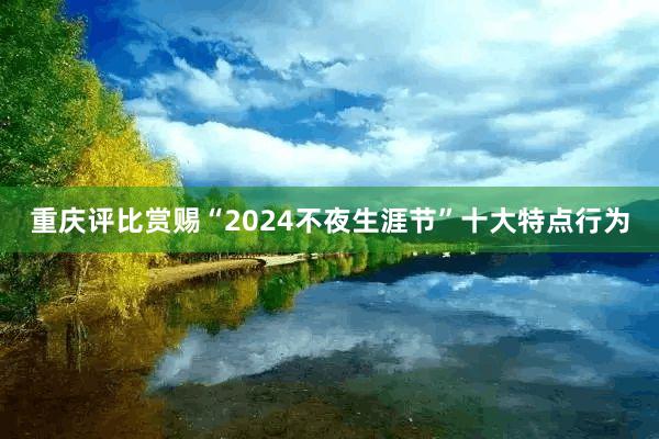 重庆评比赏赐“2024不夜生涯节”十大特点行为